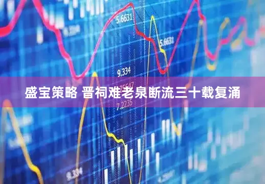 盛宝策略 晋祠难老泉断流三十载复涌