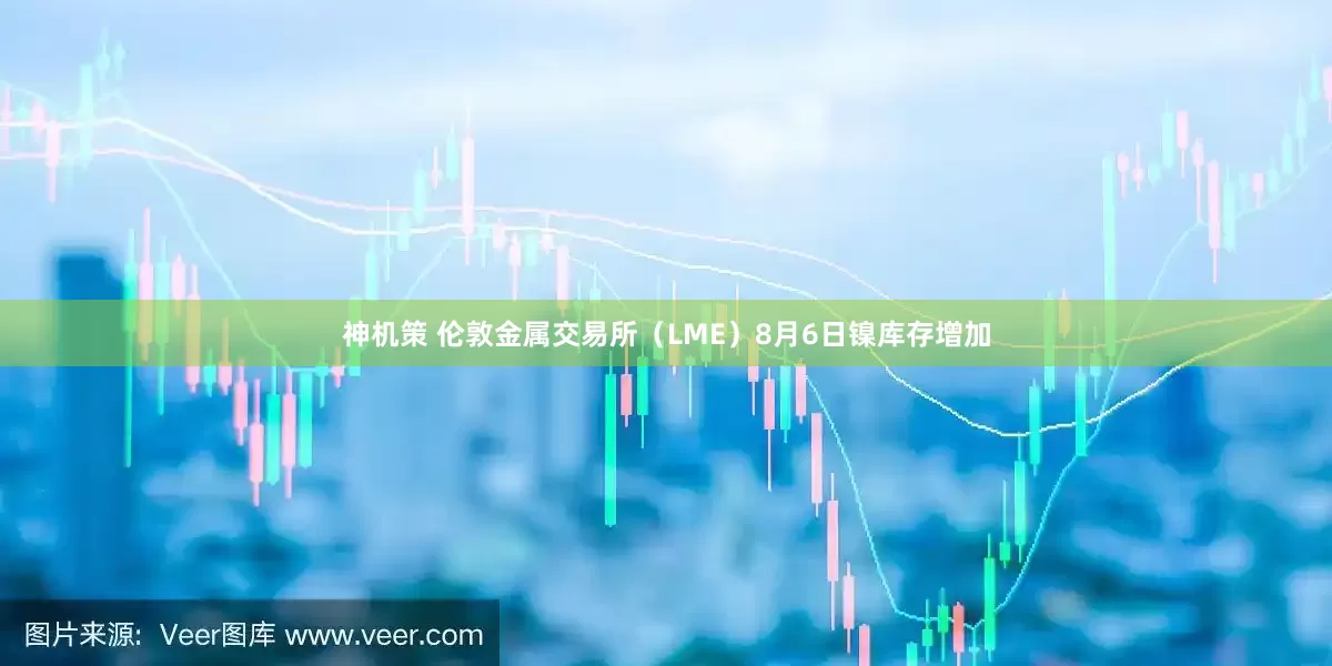 神机策 伦敦金属交易所（LME）8月6日镍库存增加
