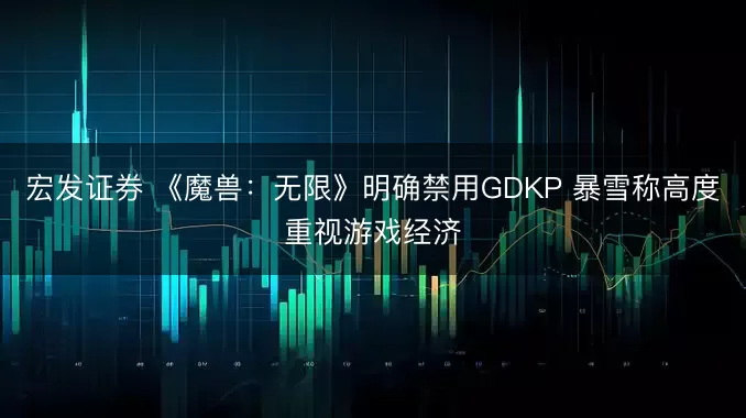 宏发证券 《魔兽：无限》明确禁用GDKP 暴雪称高度重视游戏经济